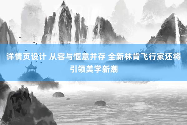 详情页设计 从容与惬意并存 全新林肯飞行家还将引领美学新潮