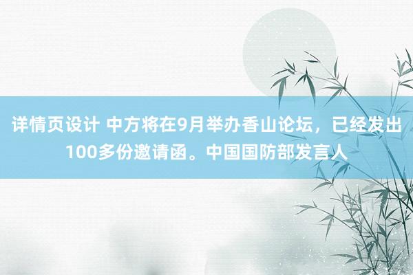 详情页设计 中方将在9月举办香山论坛，已经发出100多份邀请函。中国国防部发言人