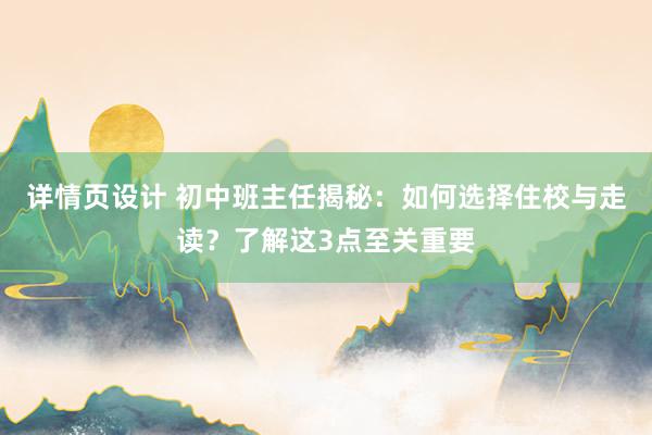 详情页设计 初中班主任揭秘：如何选择住校与走读？了解这3点至关重要